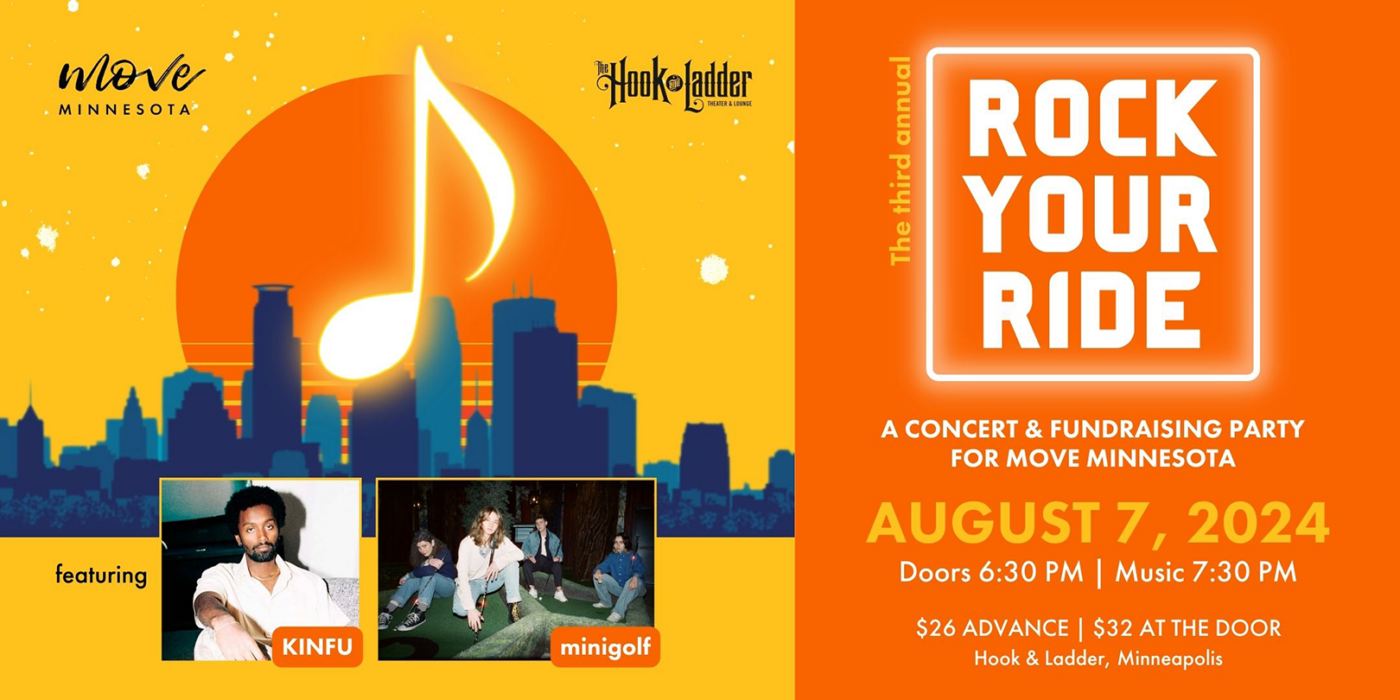 Rock Your Ride 2024: Third annual concert and fundraising party for Move Minnesota featuring local bands KINFU and minigolf. August 7, at Hook and Ladder, Minneapolis. Doors 6:30 PM. Music 7:30 PM. Tickets $26 in advance or $32 at the door.